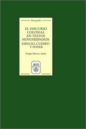 El discurso colonial en textos novohispanos – espacio, cuerpo y poder de Sergio Rivera–ayala