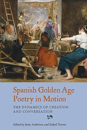 Spanish Golden Age Poetry in Motion – The Dynamics of Creation and Conversation de Jean Andrews