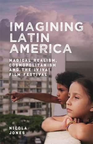 Imagining Latin America – Magical Realism, Cosmopolitanism and the ¡Viva! Film Festival de Nicola Jones