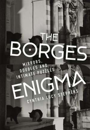 The Borges Enigma – Mirrors, Doubles, and Intimate Puzzles de Cynthia Lucy Stephens