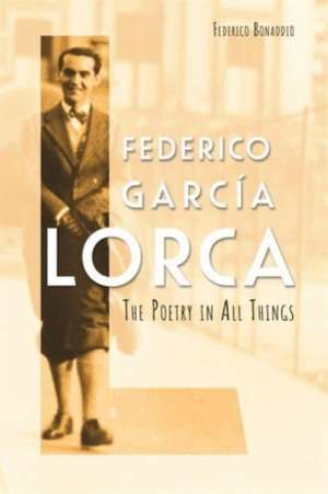 Federico García Lorca – The Poetry in All Things de Federico Bonaddio