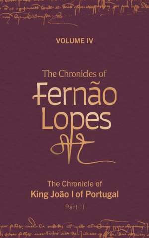 The Chronicles of Fernão Lopes – Volume 4. The Chronicle of King João I of Portugal, Part II de Amélia P. Hutchinson