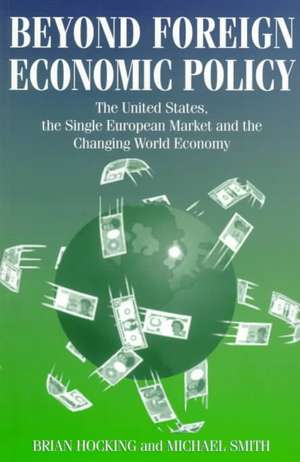 Beyond Foreign Economic Policy: United States, the Single European Market and the Changing World Economy de Richard Smith