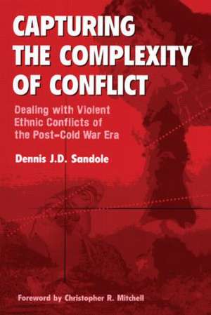 Capturing the Complexity of Conflict: Dealing with Violent Ethnic Conflicts of the Post-Cold War Era de Dennis J. D. Sandole