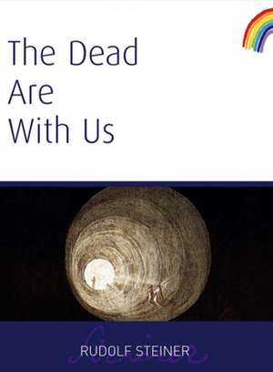 The Dead Are with Us: An Introductory Reader de Rudolf Steiner