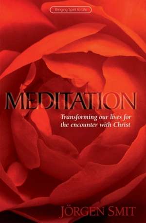 Meditation: Transforming Our Lives for the Encounter with Christ de Jorgen Smit