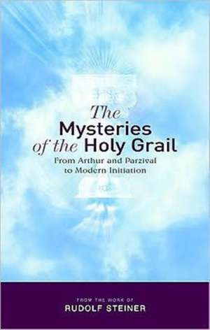 The Mysteries of the Holy Grail de Rudolf Steiner