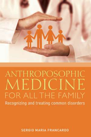 Anthroposophic Medicine for All the Family de Sergio Maria Francardo