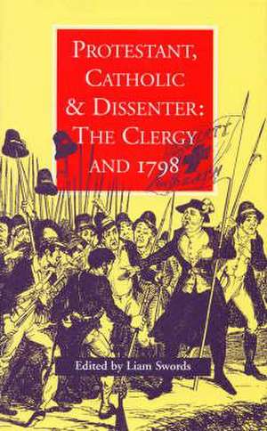 Protestant, Catholic & Dissenter: The Clergy and 1798 de Liam Swords