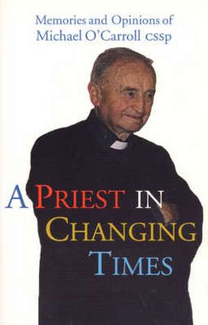 A Priest in Changing Times: Memories and Opinions of Michael O'Carroll Cssp de Michael O'Carroll