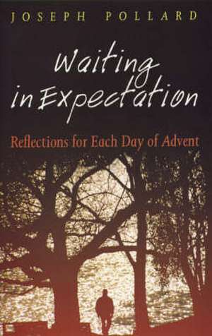 Waiting in Expectation: A Reflection for Each Day of Advent de Joseph Pollard