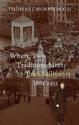 Where Two Traditions Meet: John Sullivan Sj 1861-1933 de Thomas J. Morrissey