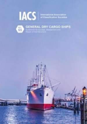 General Dry Cargo Ships - Guidelines for Surveys, Assessment and Repair of Hull Structures (IACS Rec 55) de IACS