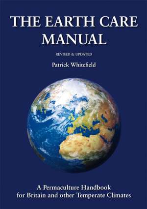 Earth Care Manual: A Permaculture Handbook for Britain and Other Temperate Climates de Patrick Whitefield