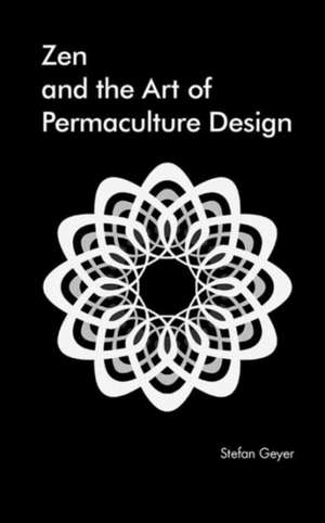 Zen in the Art of Permaculture Design de Stefan Geyer