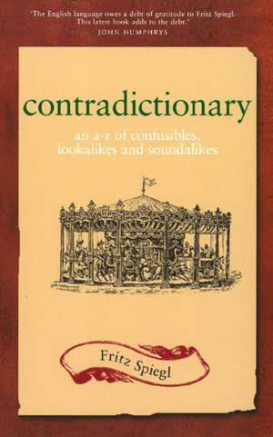 Contradictionary: An A-Z of Confusibles, Lookalikes and Soundalikes de Fritz Spiegl