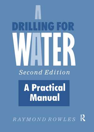 Drilling for Water: A Practical Manual de Raymond Rowles