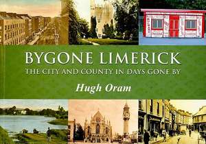 Bygone Limerick: The City and County in Days Gone by de HUGH ORAM