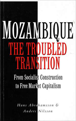 Mozambique The Troubled Transition: From Socialist Construction to Free Market Capitalism de Hans Abrahamsson