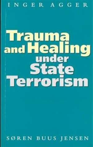 Trauma and Healing Under State Terrorism de Soren Buus Jensen