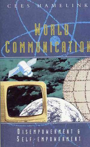 World Communication: Disempowerment & Self-Empowerment de Cees Hamelink