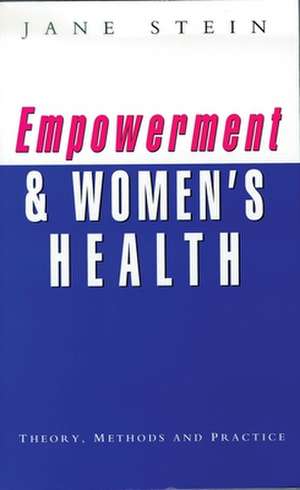 Empowerment and Women's Health: Theory, Methods, and Practice de Jane Stein