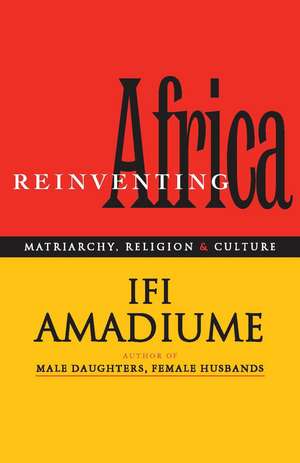 Re-Inventing Africa: Matriarchy, Religion and Culture de Ifi Amadiume