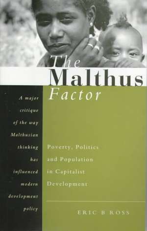 The Malthus Factor: Poverty, Politics and Population in Capitalist Development de Eric B Ross