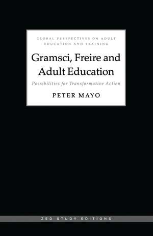 Gramsci, Freire and Adult Education: Possibilities for Transformative Action de Peter Mayo