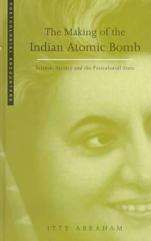 The Making of the Indian Atomic Bomb de Itty Abraham