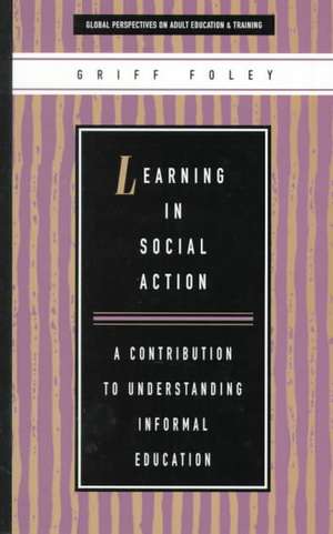 Learning in Social Action: A Contribution to Understanding Informal Education de Griff Foley