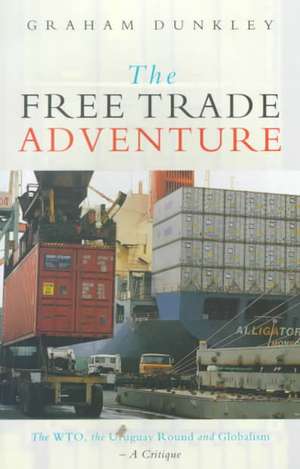 The Free Trade Adventure: The WTO, the Uruguay Round and Globalism: A Critique de Graham Dunkley