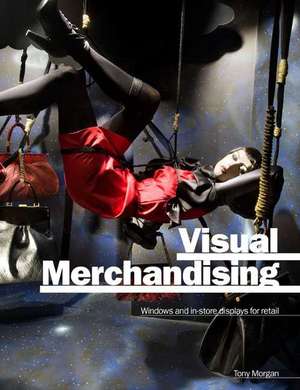 Visual Merchandising: Windows and In-Store Displays for Retail de Tony Morgan