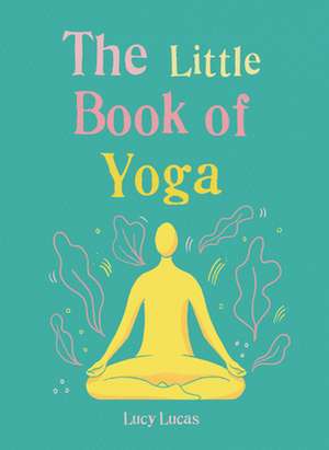 The Little Book of Yoga de Lucy Lucas