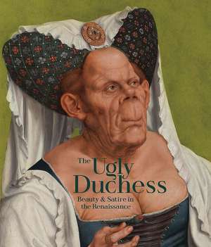 The Ugly Duchess: Beauty and Satire in the Renaissance de Emma Capron