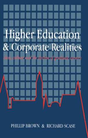 Higher Education And Corporate Realities: Class, Culture And The Decline Of Graduate Careers de Phillip Brown