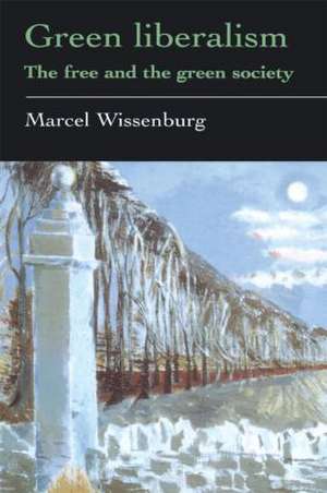 Green Liberalism: The Free And The Green Society de Marcel Wissenburg