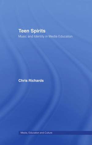 Teen Spirits: Music And Identity In Media Education de Dr Chris Richards