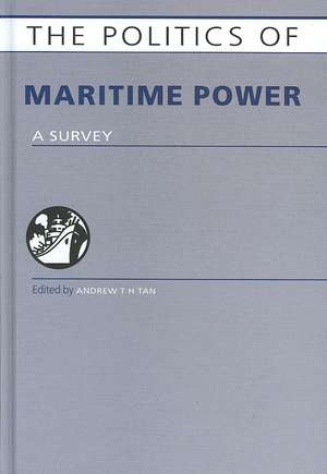 The Politics of Maritime Power: A Survey de Andrew T. H . Tan