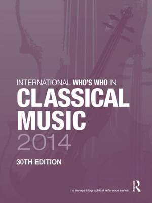 International Who's Who in Classical Music 2014 de Europa Publications