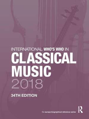 International Who's Who in Classical Music 2018 de Europa Publications