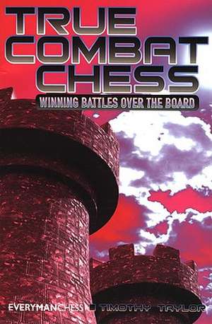 True Combat Chess: Winning Battles Over the Board de Timothy Taylor