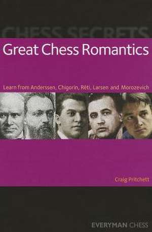 Great Chess Romantics: Learn from Anderssen, Chigorin, Reti, Larsen and Morozevich de Craig Pritchett