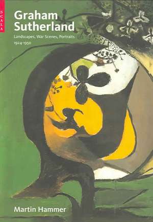 Graham Sutherland: Landscapes, War Scenes, Portraits 1927-1950 de Martin Hammer