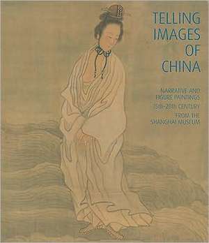 Telling Images of China: Narrative and Figure Paintings, 15th-20th Century from the Shanghai Museum