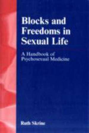 Blocks and Freedoms in Sexual Life: A Handbook of Psychosexual Medicine de Ruth Skrine