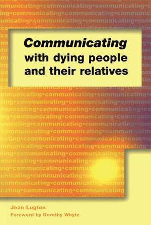 Communicating with Dying People and Their Relatives de Jean Lugton