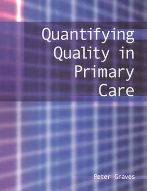 Quantifying Quality in Primary Care de Peter Graves