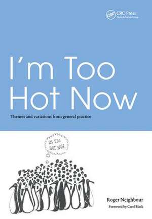 I'm Too Hot Now: Themes and Variations from General Practice de Roger Neighbour