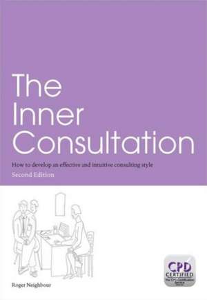 The Inner Consultation: How to Develop an Effective and Intuitive Consulting Style, Second Edition de Roger Neighbour